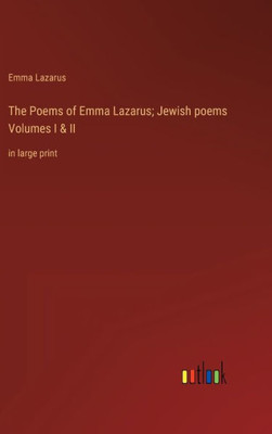 The Poems Of Emma Lazarus; Jewish Poems Volumes I & Ii: In Large Print