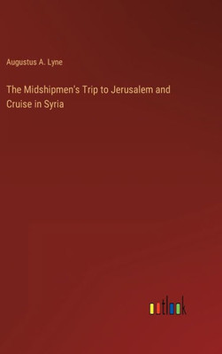The Midshipmen's Trip To Jerusalem And Cruise In Syria