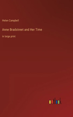 Anne Bradstreet And Her Time: In Large Print