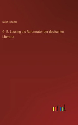 G. E. Lessing Als Reformator Der Deutschen Literatur (German Edition)