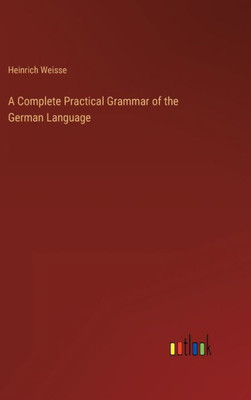 A Complete Practical Grammar Of The German Language