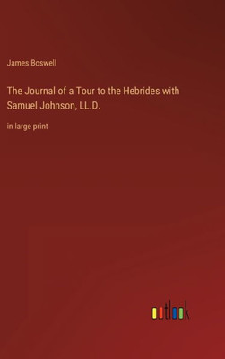 The Journal Of A Tour To The Hebrides With Samuel Johnson, Ll.D.: In Large Print