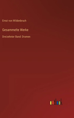 Gesammelte Werke: Dreizehnter Band: Dramen (German Edition)