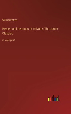 Heroes And Heroines Of Chivalry; The Junior Classics: In Large Print