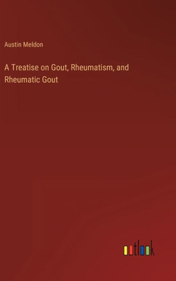 A Treatise On Gout, Rheumatism, And Rheumatic Gout
