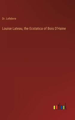 Louise Lateau, The Ecstatica Of Bois D'Haine
