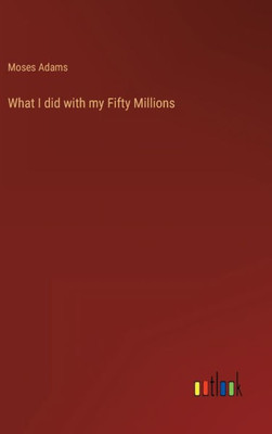 What I Did With My Fifty Millions