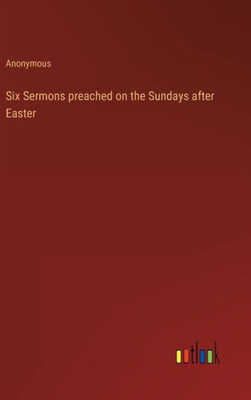 Six Sermons Preached On The Sundays After Easter