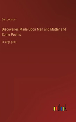 Discoveries Made Upon Men And Matter And Some Poems: In Large Print