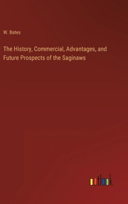 The History, Commercial, Advantages, And Future Prospects Of The Saginaws