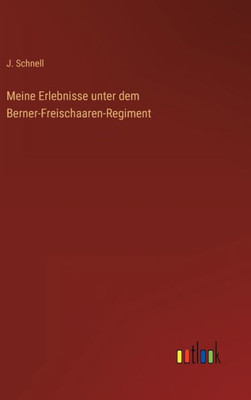 Meine Erlebnisse Unter Dem Berner-Freischaaren-Regiment (German Edition)