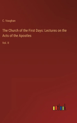 The Church Of The First Days: Lectures On The Acts Of The Apostles: Vol. Ii