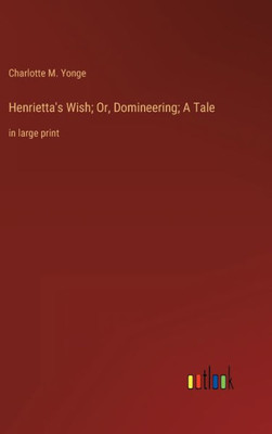 Henrietta's Wish; Or, Domineering; A Tale: In Large Print