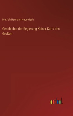 Geschichte Der Regierung Kaiser Karls Des Großen (German Edition)