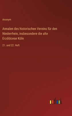 Annalen Des Historischen Vereins Für Den Niederrhein, Insbesondere Die Alte Erzdiöcese Köln: 21. Und 22. Heft (German Edition)