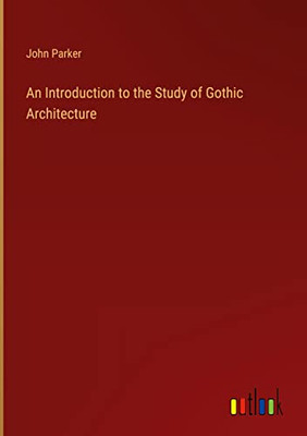 An Introduction To The Study Of Gothic Architecture