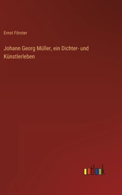 Johann Georg Müller, Ein Dichter- Und Künstlerleben (German Edition)