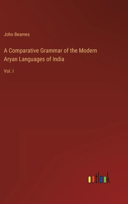 A Comparative Grammar Of The Modern Aryan Languages Of India: Vol. I