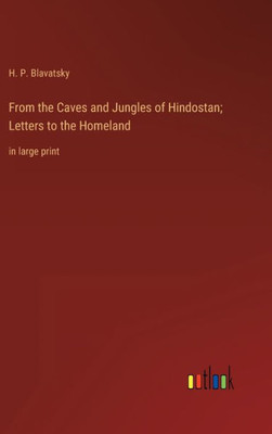 From The Caves And Jungles Of Hindostan; Letters To The Homeland: In Large Print