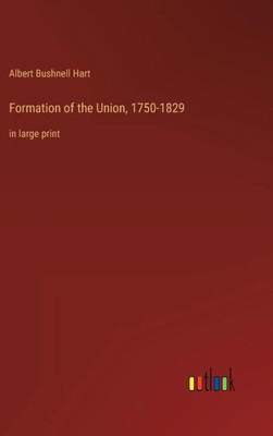 Formation Of The Union, 1750-1829: In Large Print