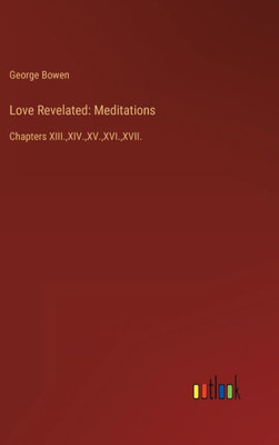 Love Revelated: Meditations: Chapters Xiii., Xiv., Xv., Xvi., Xvii.