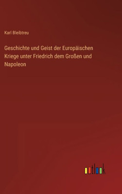 Geschichte Und Geist Der Europäischen Kriege Unter Friedrich Dem Großen Und Napoleon (German Edition)