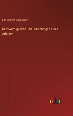 Denkwürdigkeiten Und Erinnerungen Eines Arbeiters (German Edition)