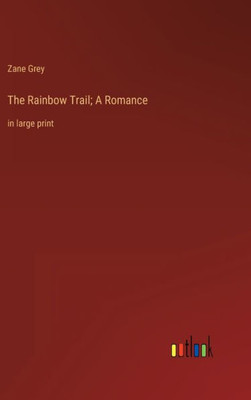 The Rainbow Trail; A Romance: In Large Print