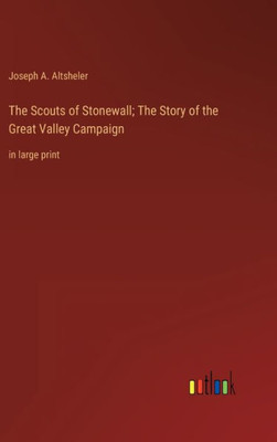 The Scouts Of Stonewall; The Story Of The Great Valley Campaign: In Large Print