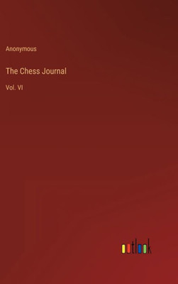 The Chess Journal: Vol. Vi