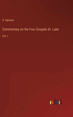 Commentary On The Four Gospels St. Luke: Vol. I
