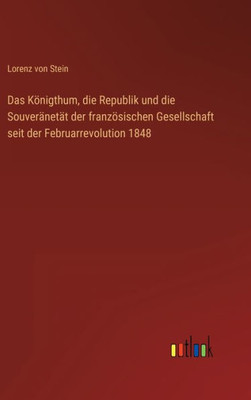 Das Königthum, Die Republik Und Die Souveränetät Der Französischen Gesellschaft Seit Der Februarrevolution 1848 (German Edition)