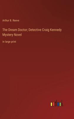 The Dream Doctor; Detective Craig Kennedy Mystery Novel: In Large Print