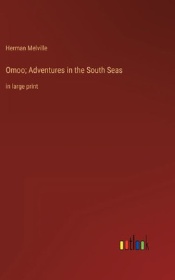 Omoo; Adventures In The South Seas: In Large Print
