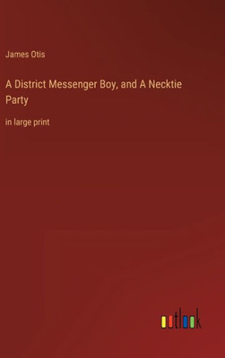 A District Messenger Boy, And A Necktie Party: In Large Print