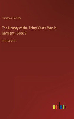 The History Of The Thirty Years' War In Germany; Book V: In Large Print