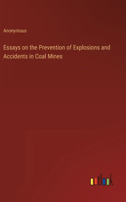 Essays On The Prevention Of Explosions And Accidents In Coal Mines