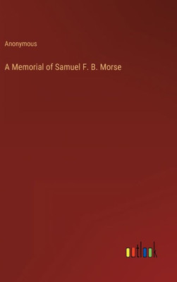 A Memorial Of Samuel F. B. Morse
