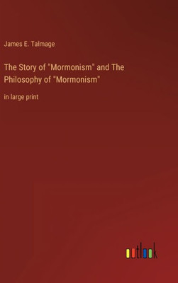 The Story Of "Mormonism" And The Philosophy Of "Mormonism": In Large Print