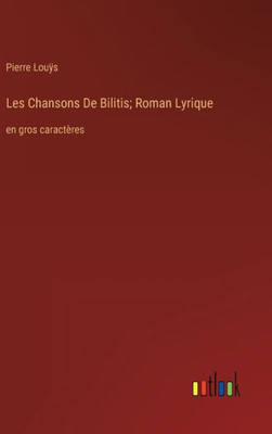 Les Chansons De Bilitis; Roman Lyrique: En Gros Caractères (French Edition)