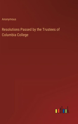 Resolutions Passed By The Trustees Of Columbia College