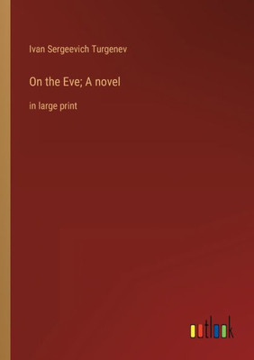 On The Eve; A Novel: In Large Print