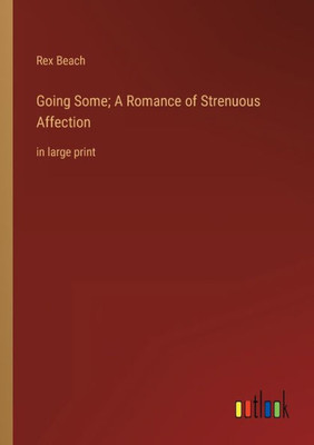 Going Some; A Romance Of Strenuous Affection: In Large Print
