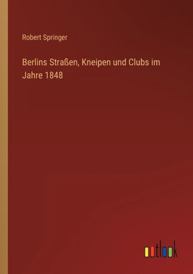 Berlins Straßen, Kneipen Und Clubs Im Jahre 1848 (German Edition)