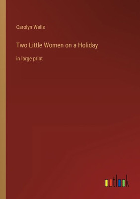Two Little Women On A Holiday: In Large Print