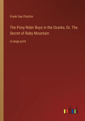 The Pony Rider Boys In The Ozarks; Or, The Secret Of Ruby Mountain: In Large Print