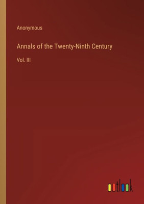 Annals Of The Twenty-Ninth Century: Vol. Iii