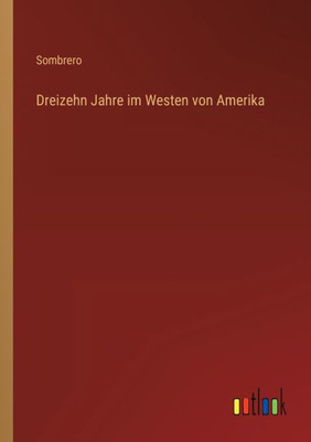Dreizehn Jahre Im Westen Von Amerika (German Edition)