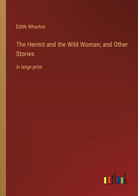 The Hermit And The Wild Woman; And Other Stories: In Large Print