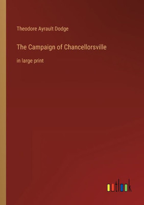 The Campaign Of Chancellorsville: In Large Print